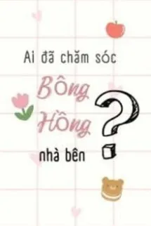 Ai Đã Chăm Sóc Bông Hồng Nhà Bên?