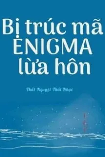 Bị Trúc Mã Enigma Lừa Hôn