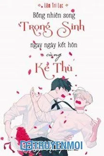 Bỗng Nhiên Song Trọng Sinh Ngay Ngày Kết Hôn Cùng Kẻ Thù