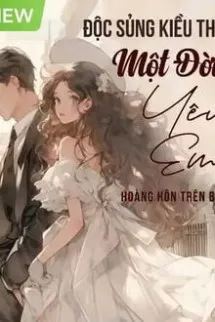 Độc Sủng Kiều Thê. . . . Một Đời Yêu Em