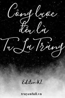 [Edit, Xuyên Nhanh] Công Lược Đều Là Tu La Tràng