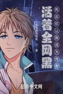 Lúc Sống Cả Nước Anti: Chết Rồi Ngươi Để Cho Ta Trở Thành Truyền Kỳ