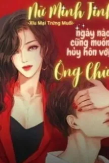 Nữ Minh Tinh Ngày Nào Cũng Muốn Huỷ Hôn Với Ông Chủ!