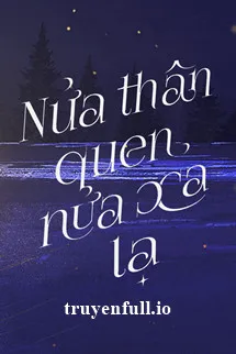 Nửa Thân Quen, Nửa Xa Lạ
