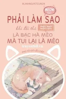 Phải Làm Sao Khi Đối Thủ Một Mất Một Còn Là Cỏ Mèo Bạc Hà Mà Tui Lại Là Mèo