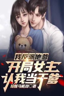 Ta Nhân Vật Phản Diện Cha, Bắt Đầu Nữ Chính Nhận Ta Làm Cha Nuôi