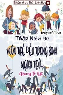[Thập Niên 90] Vườn Trẻ Đều Trọng Sinh, Ngoại Trừ. . .