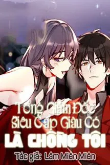 Tổng Tài Siêu Cấp Giàu Có Là Chồng Tôi