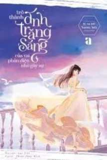 Trở Thành Ánh Trăng Sáng Của Vai Phản Diện Nhờ Gây Sự